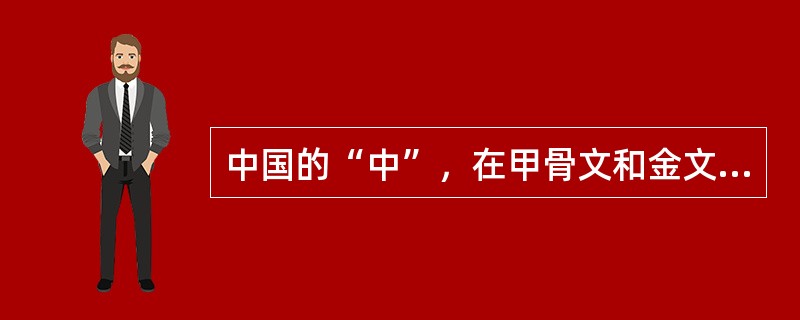 中国的“中”，在甲骨文和金文中的像什么？