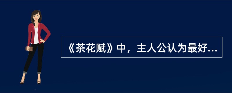 《茶花赋》中，主人公认为最好看的茶花是（）。