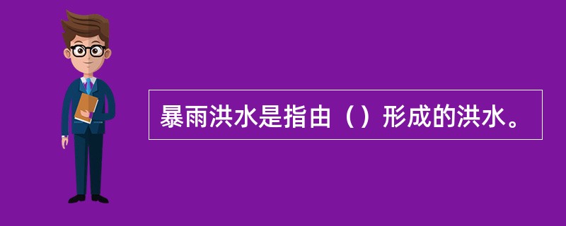 暴雨洪水是指由（）形成的洪水。