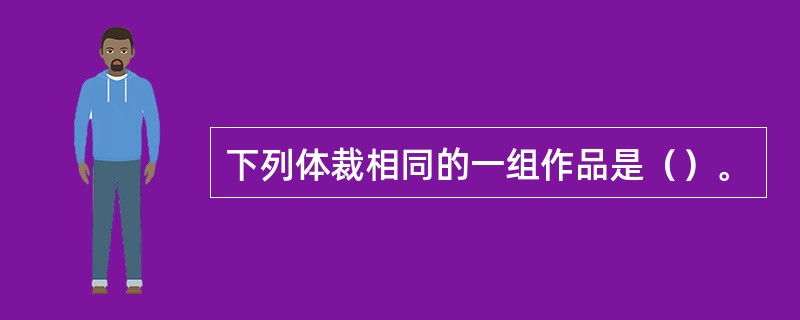 下列体裁相同的一组作品是（）。