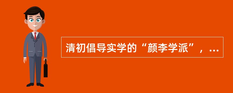 清初倡导实学的“颜李学派”，其领袖人物是（）。