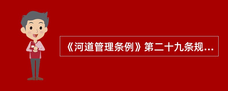 《河道管理条例》第二十九条规定，江河的（），非经河道主管部门批准，不得堵塞占用或