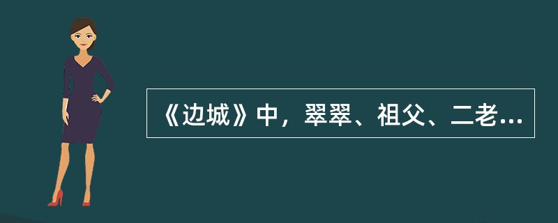 《边城》中，翠翠、祖父、二老、大老……这样一些善良、美好的人，却得不到他们所期望