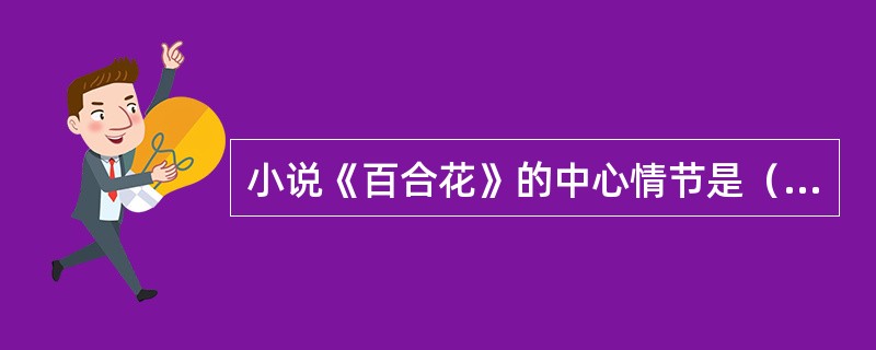 小说《百合花》的中心情节是（）。