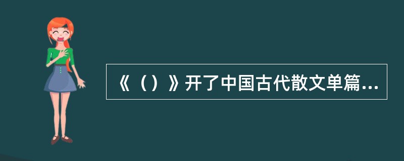 《（）》开了中国古代散文单篇史论的先河。