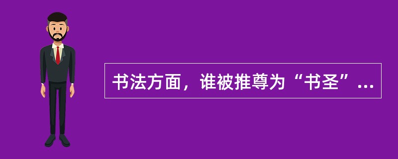 书法方面，谁被推尊为“书圣”的是？