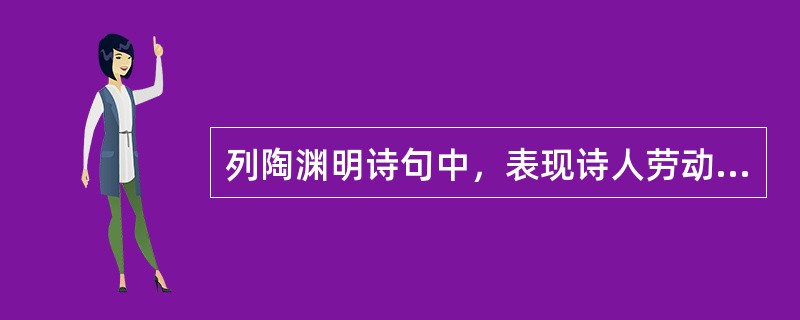 列陶渊明诗句中，表现诗人劳动后喜悦心情的是（）。