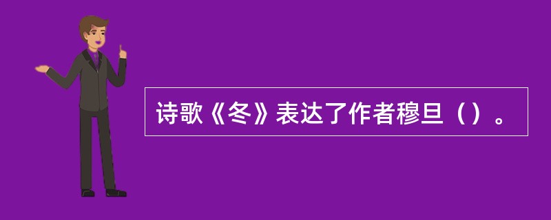 诗歌《冬》表达了作者穆旦（）。