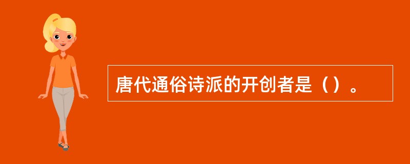 唐代通俗诗派的开创者是（）。