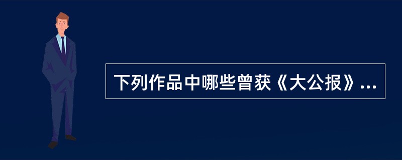 下列作品中哪些曾获《大公报》文艺奖金？（）