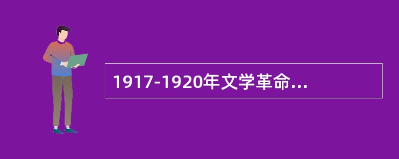 1917-1920年文学革命时期的文学思潮，（）占主潮地位。