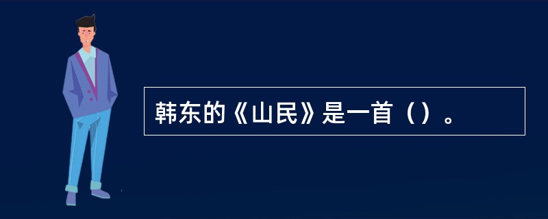 韩东的《山民》是一首（）。