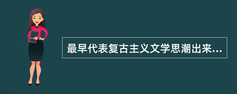 最早代表复古主义文学思潮出来反对文学革命的是（）