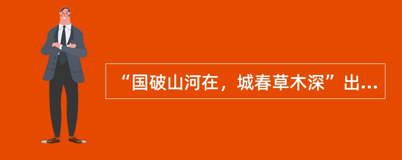 “国破山河在，城春草木深”出自杜甫诗歌（）。