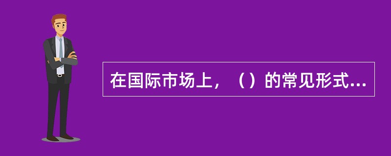 在国际市场上，（）的常见形式是国库券，它是由政府发行用于弥补临时收支差额的一种债