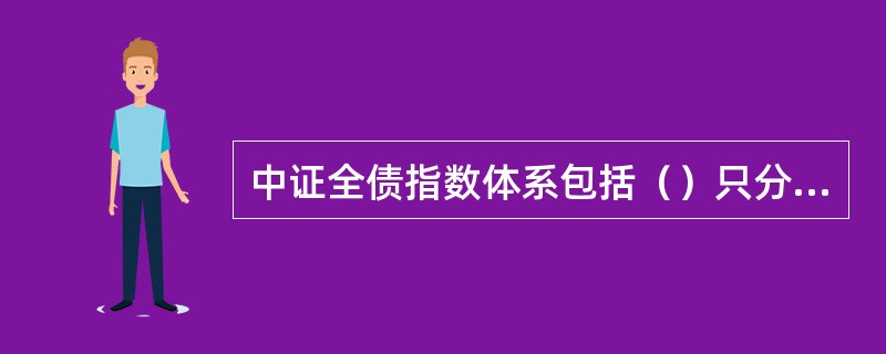 中证全债指数体系包括（）只分年期指数和（）只分类别指数。