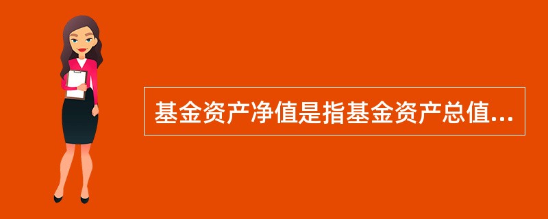 基金资产净值是指基金资产总值减去（）后的价值。