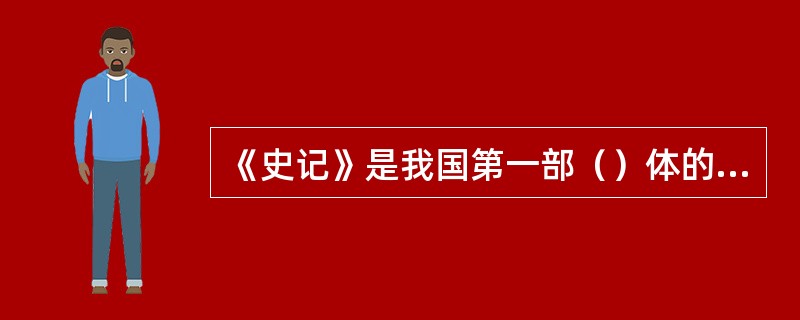 《史记》是我国第一部（）体的通史。