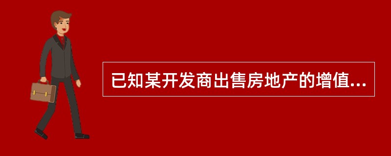 已知某开发商出售房地产的增值额为20万元，扣除项目金额为10万元，则此开发商应缴