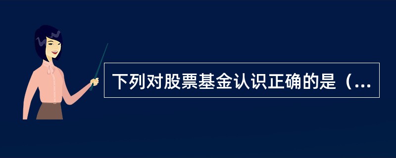 下列对股票基金认识正确的是（）。