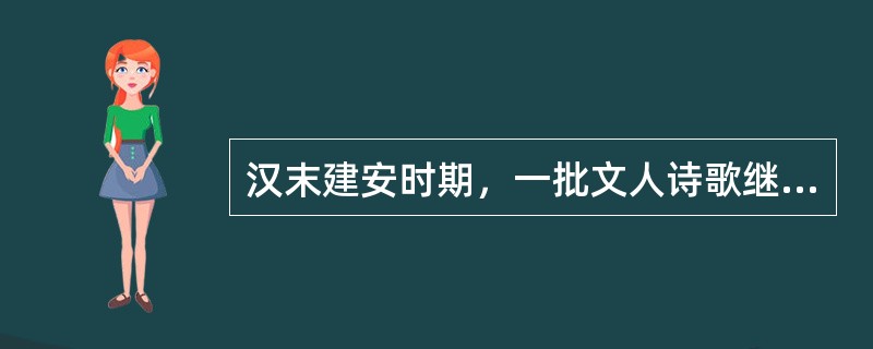 汉末建安时期，一批文人诗歌继承了汉乐府民歌的现实主义精神，具有“慷慨悲凉”的独特