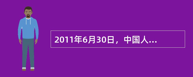 2011年6月30日，中国人民银行发行1年期中央银行票据，每张面值为100元人民