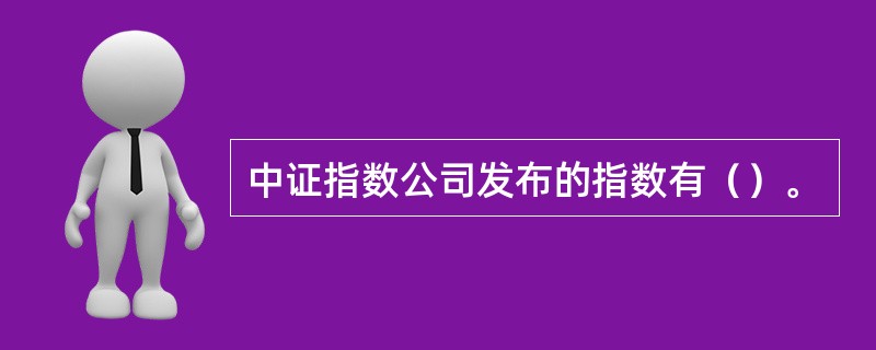 中证指数公司发布的指数有（）。