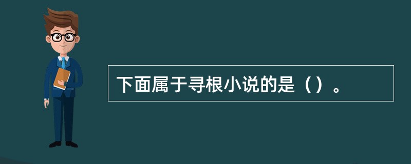 下面属于寻根小说的是（）。