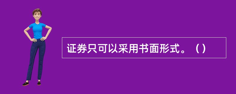 证券只可以采用书面形式。（）