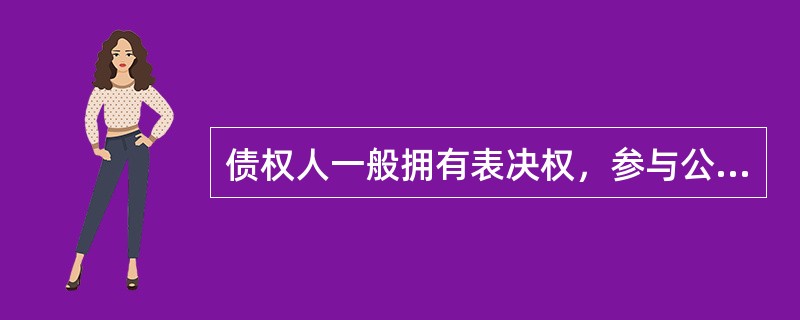 债权人一般拥有表决权，参与公司重大事项的审议和表决，行使对公司的经营决策权和监督