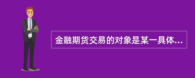 金融期货交易的对象是某一具体形态的金融工具。（）