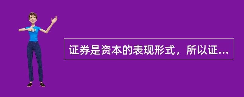 证券是资本的表现形式，所以证券的价格实际上是证券所代表的资本的价格。（）