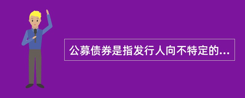 公募债券是指发行人向不特定的社会公众投资者公开发行的债券，公募债券的发行量大，持