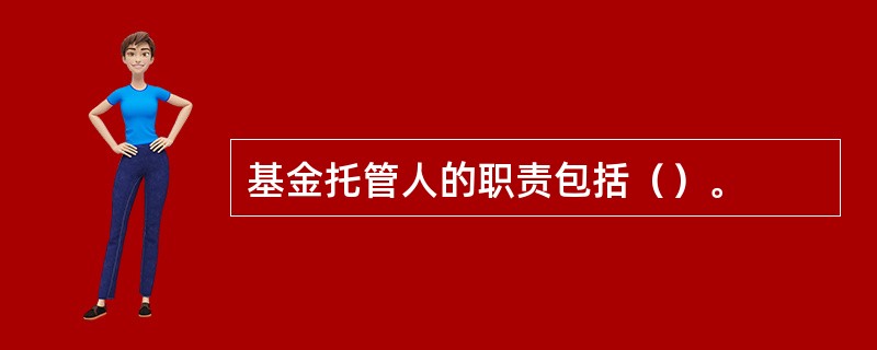 基金托管人的职责包括（）。