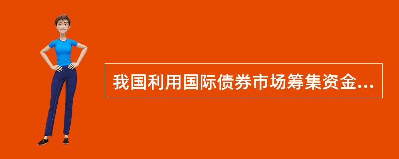 我国利用国际债券市场筹集资金，发行的国际债券品种主要有（）。