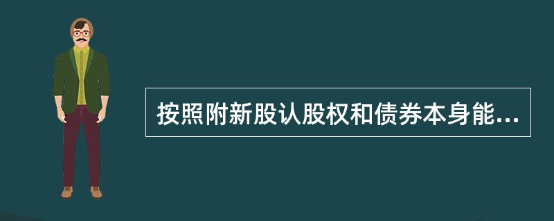 按照附新股认股权和债券本身能否分开来划分，附认股权证的公司债券有两种类型：一种是
