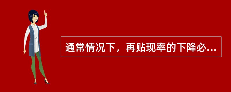 通常情况下，再贴现率的下降必定使市场利率随之下降，股票价格相应提高。（）