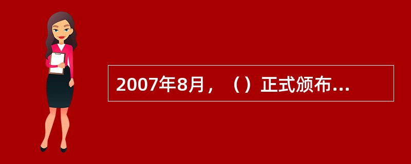 2007年8月，（）正式颁布实施《公司债券发行试点办法》，标志着我国公司债券发行