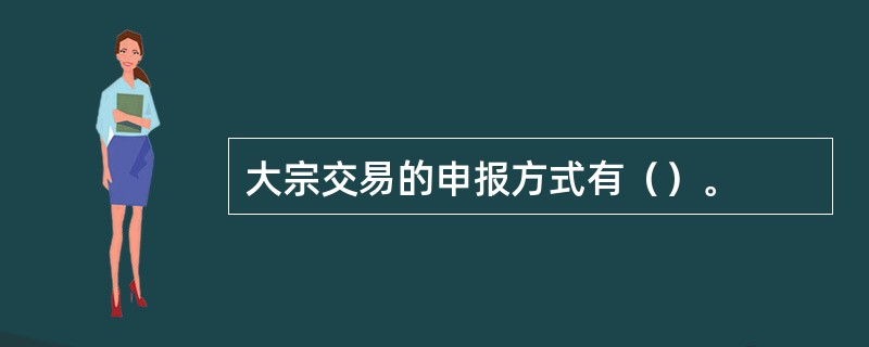 大宗交易的申报方式有（）。