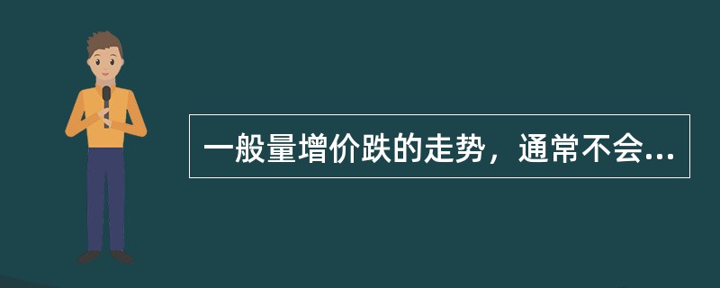 一般量增价跌的走势，通常不会发生在（）行情结构中。