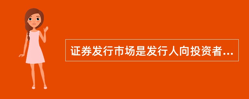 证券发行市场是发行人向投资者出售证券的市场。（）