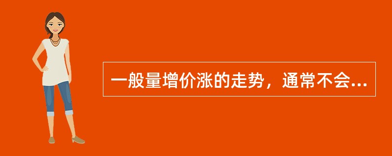 一般量增价涨的走势，通常不会发生在（）行情结构中。