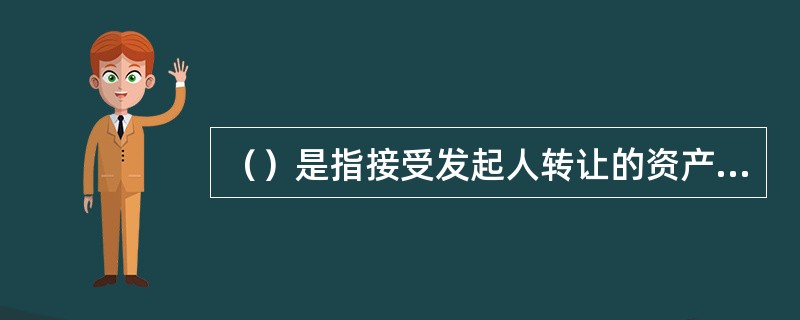 （）是指接受发起人转让的资产，或受发起人委托持有资产，并以该资产为基础发行证券化