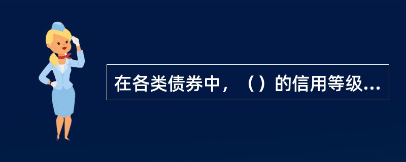 在各类债券中，（）的信用等级是最高的。