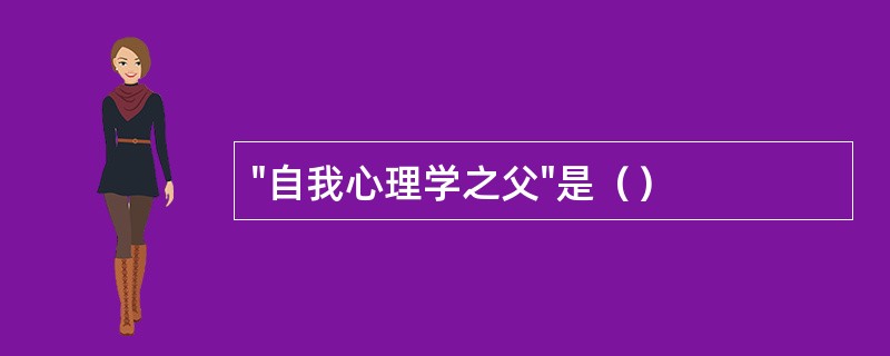 "自我心理学之父"是（）