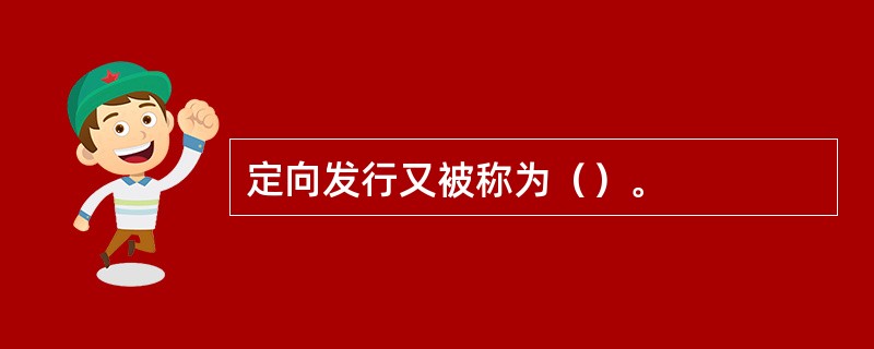 定向发行又被称为（）。