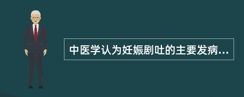 中医学认为妊娠剧吐的主要发病机理是（）。