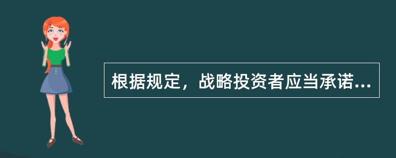 根据规定，战略投资者应当承诺获得配售的股票持有期限不少于（）个月。