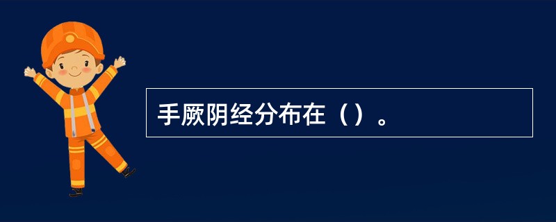 手厥阴经分布在（）。