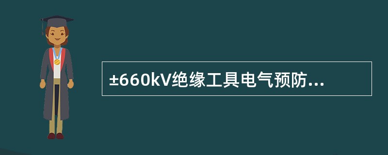 ±660kV绝缘工具电气预防性试验采用几分钟直流耐压？